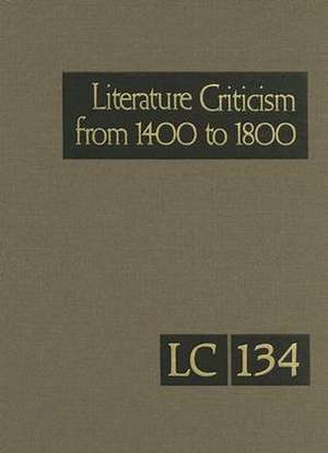 Literature Criticism from 1400 to 1800, Volume 134: Critical Discussion of the Works of Fifteenth-, Sixteenth-, Seventeenth-, and Eighteenth-Century N de Thomas J. Schoenberg