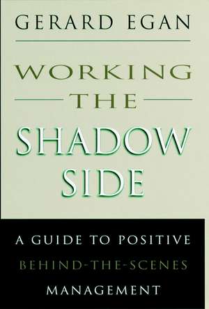 Working the Shadow Side – A Guide to Positive Behind the Scenes Management de G Egan