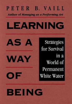 Learning as a Way of Being – Strategies for Survival in a World of Permanent White Water de PB Vaill