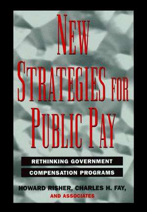 New Strategies for Public Pay – Rethinking Government Compensation Programs de H Risher