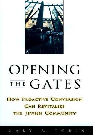 Opening the Gates – How Proactive Conversion Can vitalize the Jewish Community de GA Tobin