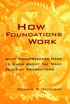 How Foundations Work – What Grantseekers Need to Know About the Many Faces of Foundations de DP McIlnay