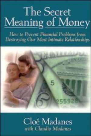 The Secret Meaning of Money – How to Prevent Financial Problems from Destroying Our Most Intimate Relationships de C Madanes