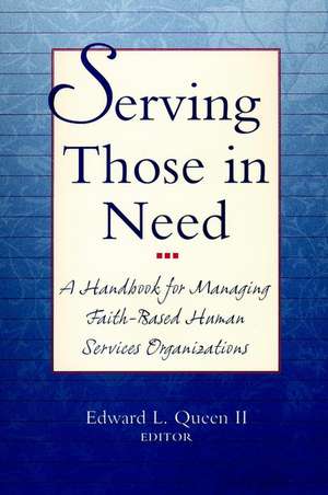 Serving Those in Need – A Handbook fpr Managing Faith–Based Human Services Organizations de EL Queen