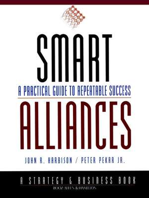 Smart Alliances: A Practical Guide to Repeatable Success (A Strategy and Business Book/BoozAllen & Hamilton) de JR Harbison