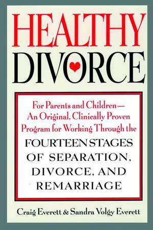 Healthy Divorce: For Parents and Children––An Original, Clinically Proven Program for Working Through the Fourteen Stages of Separation, Divorce, and Remarriage de Craig Everett