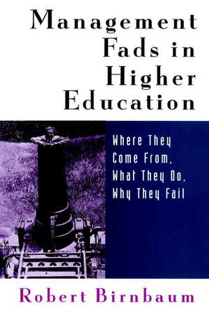 Management Fads in Higher Education: Where They Co Come From, What They Do, Why They Fail de R Birnbaum