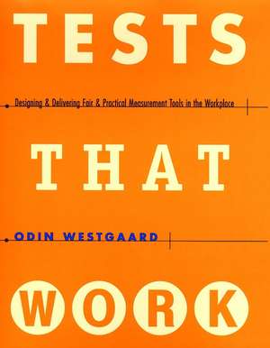 Tests That Work: Designing and Delivering Fair and Practical Measurement Tools in the Workplace de O Westgaard