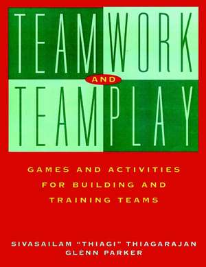 Teamwork and Teamplay: Games and Activities for Bu Building & Training Teams de S Thiagarajan