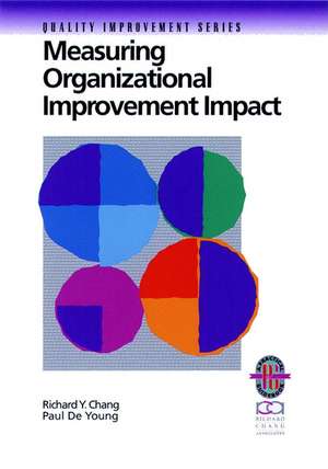 Measuring Organizational Improvement Impact: A Pra Practical Guide to Successfully Linking Organizational Improvement Measures de RY Chang