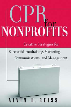 CPR for Nonprofits: Creative Strategies for Succes Successful Fundraising, Marketing, Communications & Management de AH Reiss