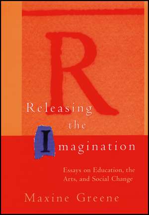 Releasing the Imagination: Essays on Education, th the Arts & Social Change (Paper) de M. Greene