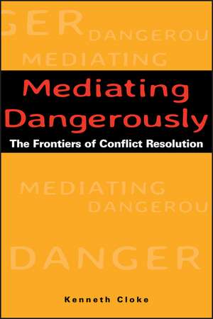 Mediating Dangerously de Kenneth Cloke