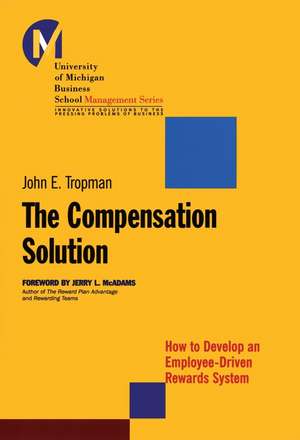 The Compensation Solution – How to Develop an Employee–Driven Rewards System de JE Tropman