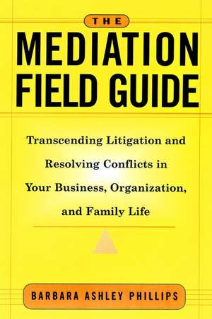 Mediation Field Guide Resolving Conflict de Phillips