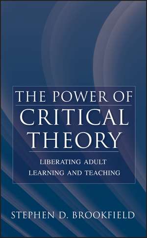 The Power of Critical Theory – Liberating Adult rning and Teaching de SD Brookfield