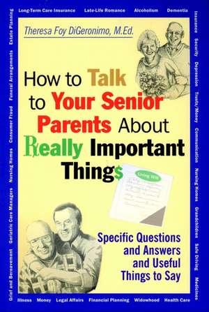 How to Talk to Your Senior Parents About Really Important Things – Specific Questions & Answers & Useful Things to Say de TF DiGeronimo