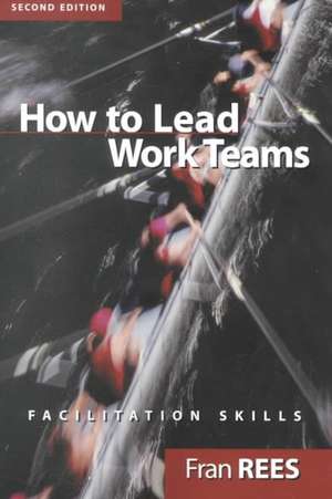 How To Lead Work Teams: Facilitation Skills de Fran Rees