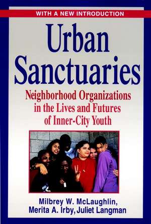 Urban Sanctuaries – Neighborhood Organizations in the Lives & Futures of Inner–City Youth de MW McLaughlin