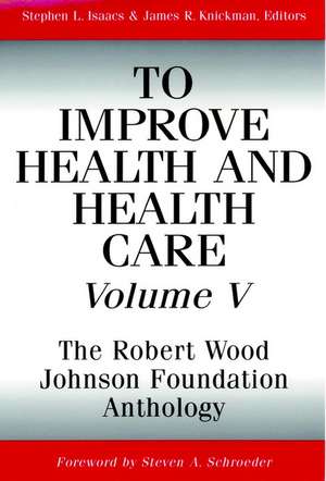 To Improve Health & Health Care – The Robert Wood Johnson Foundation Anthology V 5 de SL Isaacs