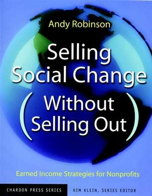 Selling Social Change (Without Selling Out) – Earned Income Strategies for Nonprofits de A. Robinson