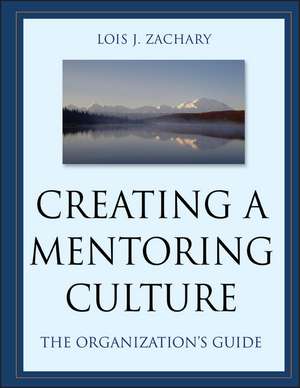 Creating a Mentoring Culture – The Organization′s Guide de LJ Zachary