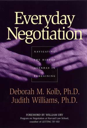 Everyday Negotiation – Navigating the Hidden Agendas in Bargaining de DM Kolb