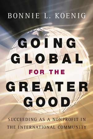 Going Global for the Greater Good – Succeeding as a Nonprofit in the International Community de B Koenig