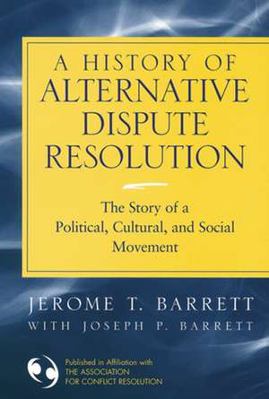 A History of Alternative Dispute Resolution – The Story of a Political, Social and Cultural Movement de J. Barrett