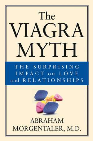 The Viagra Myth – The Surprising Impact on Love and Relationships de A Morgentaler