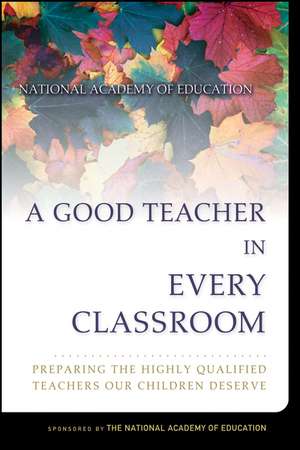 A Good Teacher in Every Classroom – Preparing the Highly Qualified Teachers Our Children Deserve de L Darling–Hammond