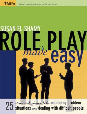 Role Play Made Easy – 25 Structured Rehearsals for Managing Problem Situations and Dealing With Difficult People de S El–Shamy