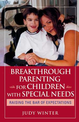 Breakthrough Parenting for Children with Special Needs – Raising the Bar of Expectations de J. Winter