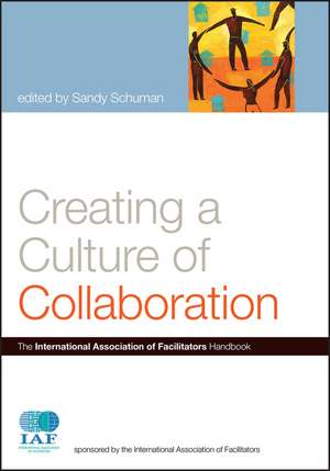 Creating a Culture of Collaboration – The International Association of Facilitators Handbook de S Schuman