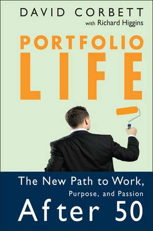 Portfolio Life – The New Path to Work, Purpose, and Passion After 50 de DD Corbett