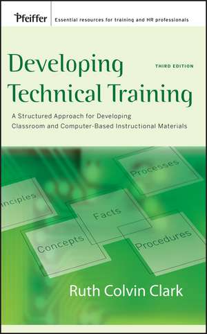 Developing Technical Training – A Structured Approach for Developing Classroom and Computer– based Instructional Materials 3e de RC Clark