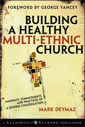 Building a Healthy Multi–Ethnic Church – Mandate, Commitments and Practices of a Diverse Congregation de M DeYmaz