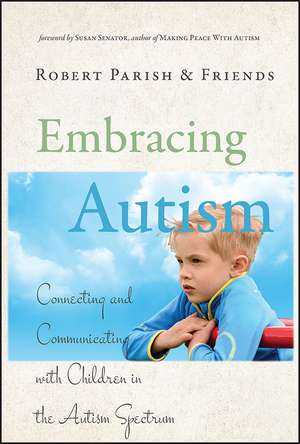 Embracing Autism: Connecting and Communicating with Children in the Autism Spectrum de Robert Parish