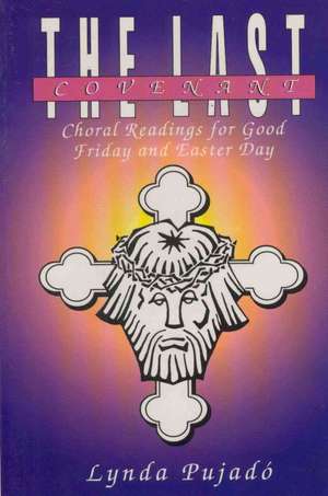 The Last Covenant: Choral Readings for Good Friday and Easter Day de Lynda Pujado