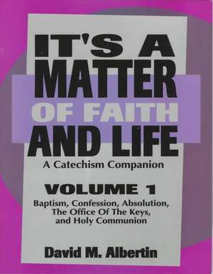 It's a Matter of Faith and Life Volume 1: A Catechism Companion de David M. Albertin