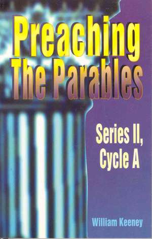 Preaching the Parables: Series II, Cycle a de William E. Keeney