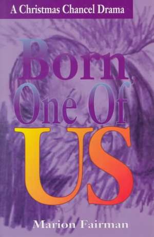 Born One of Us: A Christmas Chancel Drama de Marion Fairman