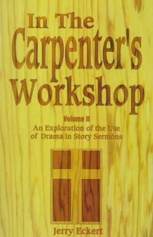 In the Carpenter's Workshop: An Exploration of the Use of Drama in Story Sermons de Jerry Eckert