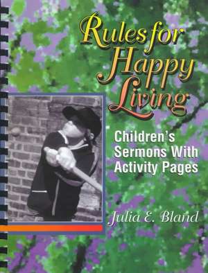 Rules for Happy Living: Children's Sermons with Activity Pages de Julia E. Bland