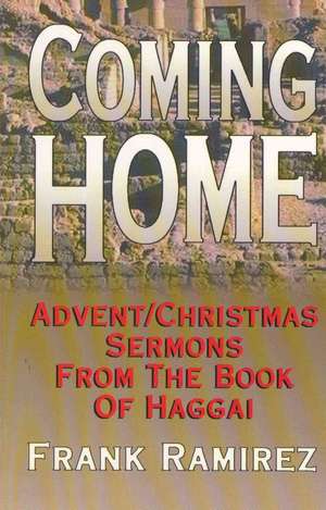 Coming Home: Advent Christmas Sermons from the Book of Haggai de Frank Ramirez