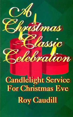 A Christmas Classic Celebration: Candlelight Service for Christmas Eve de Roy Braxton Caudill