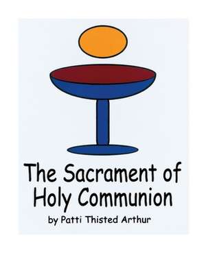 The Sacrament of Holy Communion de Patti Thisted Arthur