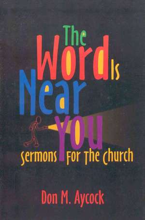 The Word is Near You: Sermons for the Church de Don M. Aycock