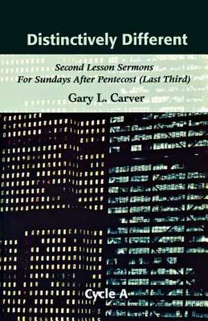 Distinctively Different: Second Lesson Sermons for Sundays After Pentecost (Last Third), Cycle A de Gary L. Carver