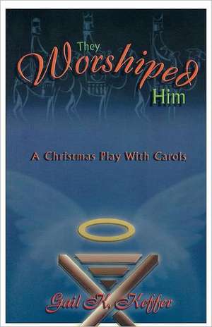 They Worshiped Him: A Christmas Play with Carols de Gail K. Keffer